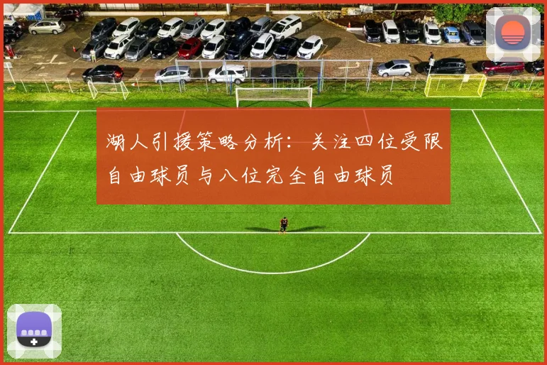 湖人引援策略分析：关注四位受限自由球员与八位完全自由球员