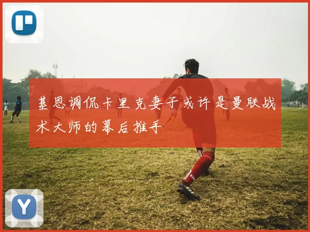 基恩调侃卡里克妻子或许是曼联战术大师的幕后推手